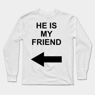 he is my friend Long Sleeve T-Shirt